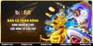 bắn cá thần rồng tại bj88